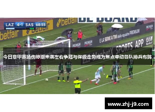 今日意甲赛场伤停潮来袭左右争冠与保级走势成为焦点牵动各队排兵布阵