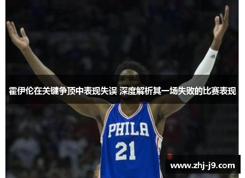霍伊伦在关键争顶中表现失误 深度解析其一场失败的比赛表现