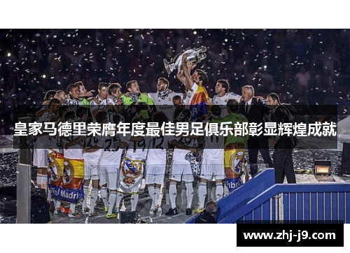 皇家马德里荣膺年度最佳男足俱乐部彰显辉煌成就