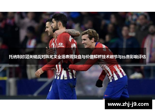托纳利欧冠关键战对阵尤文全场表现复盘与价值解析技术细节与比赛影响评估