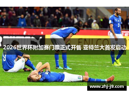 2026世界杯附加赛门票正式开售 亚特兰大首发启动
