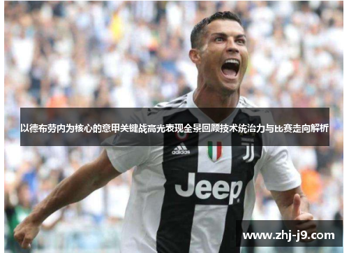 以德布劳内为核心的意甲关键战高光表现全景回顾技术统治力与比赛走向解析 以德布劳内为核心的意甲关键战高光表现全景回顾技术统治力与比赛走向解析