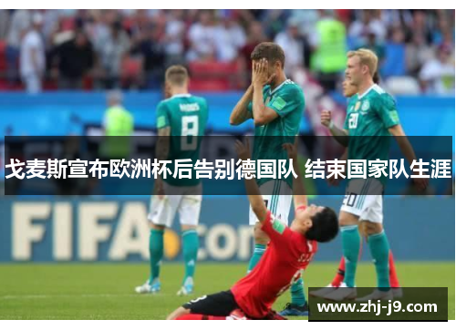 戈麦斯宣布欧洲杯后告别德国队 结束国家队生涯